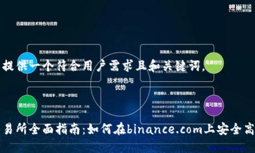 在这里提供一个符合用户需求且和关键词。



币安交易所全面指南：如何在binance.com上安全高效交易