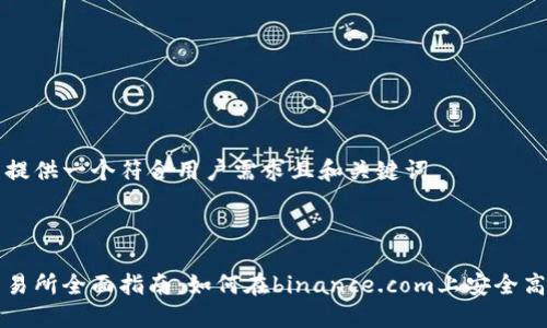 在这里提供一个符合用户需求且和关键词。



币安交易所全面指南：如何在binance.com上安全高效交易