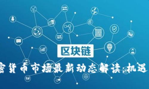 和关键词

2023年加密货币市场最新动态解读：机遇与挑战并存