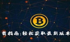  唯客APP下载指南：轻松获取最新版本与使用技巧