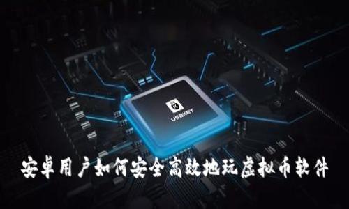 安卓用户如何安全高效地玩虚拟币软件