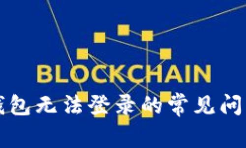 解决虚拟币钱包无法登录的常见问题与解决方案