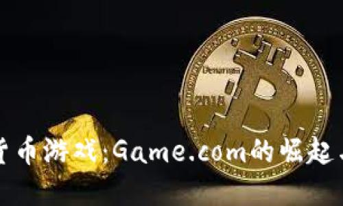 探索加密货币游戏：Game.com的崛起与未来展望