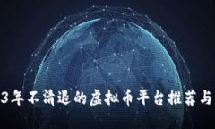 2023年不清退的虚拟币平台推荐与评测