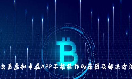 交易虚拟币在APP不能操作的原因及解决方法