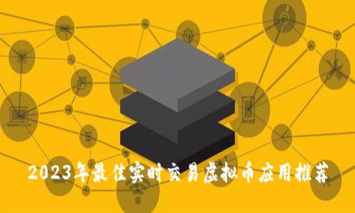 2023年最佳实时交易虚拟币应用推荐