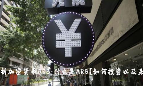深入解析加密货币ARB：什么是ARB？如何投资以及未来展望