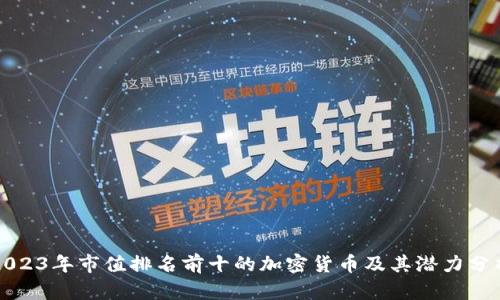 2023年市值排名前十的加密货币及其潜力分析